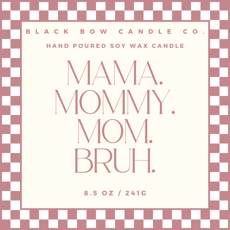 Mama. Mommy. Mom. Bruh.
