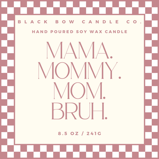 Mama. Mommy. Mom. Bruh.